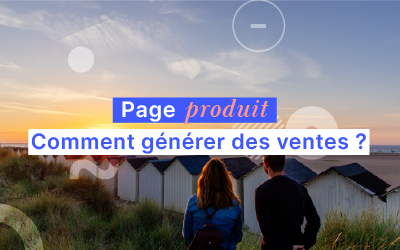 Rédiger une page produit qui génère des ventes : La méthode qui fonctionne !