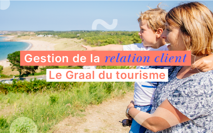 La Gestion de la Relation Client au coeur de l’expérience touristique !