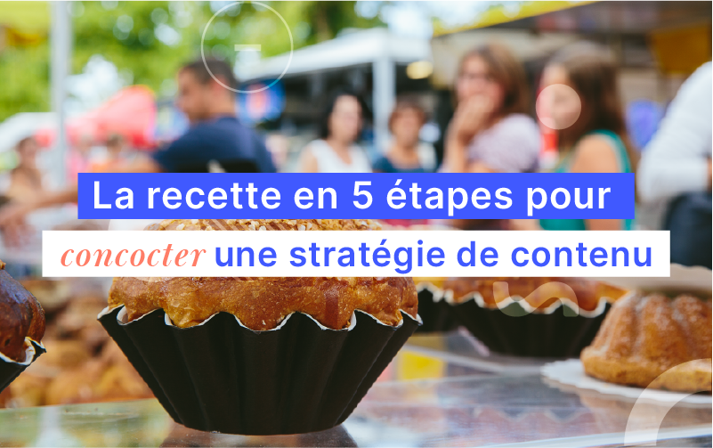 Stratégie de contenu : la recette en 5 étapes