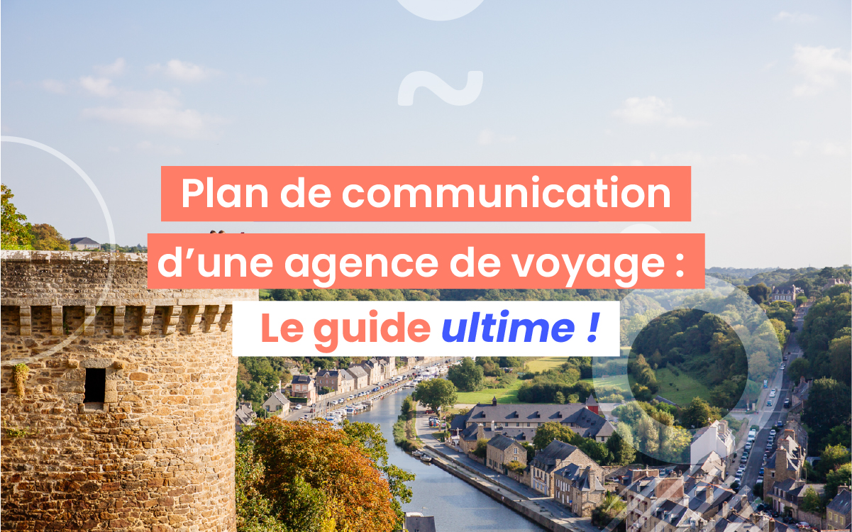 Plan de communication d'une agence de voyage : le guide ultime !